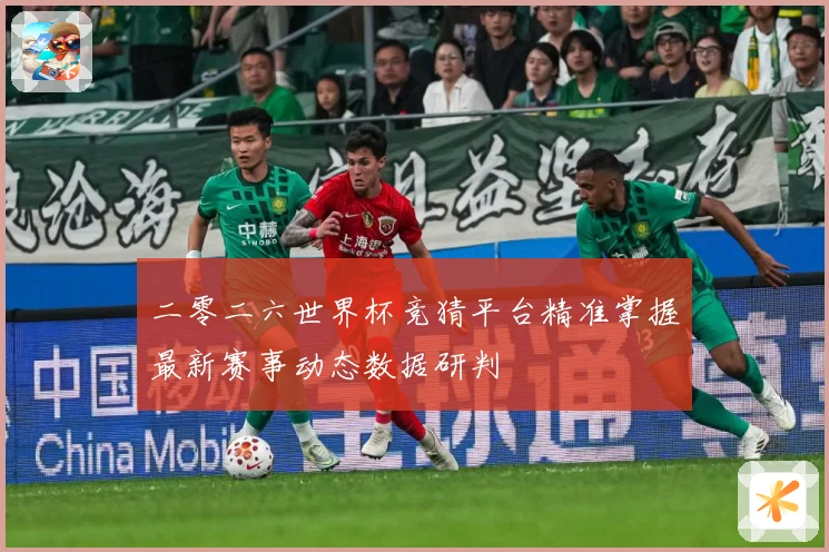 二零二六世界杯竞猜平台精准掌握最新赛事动态数据研判