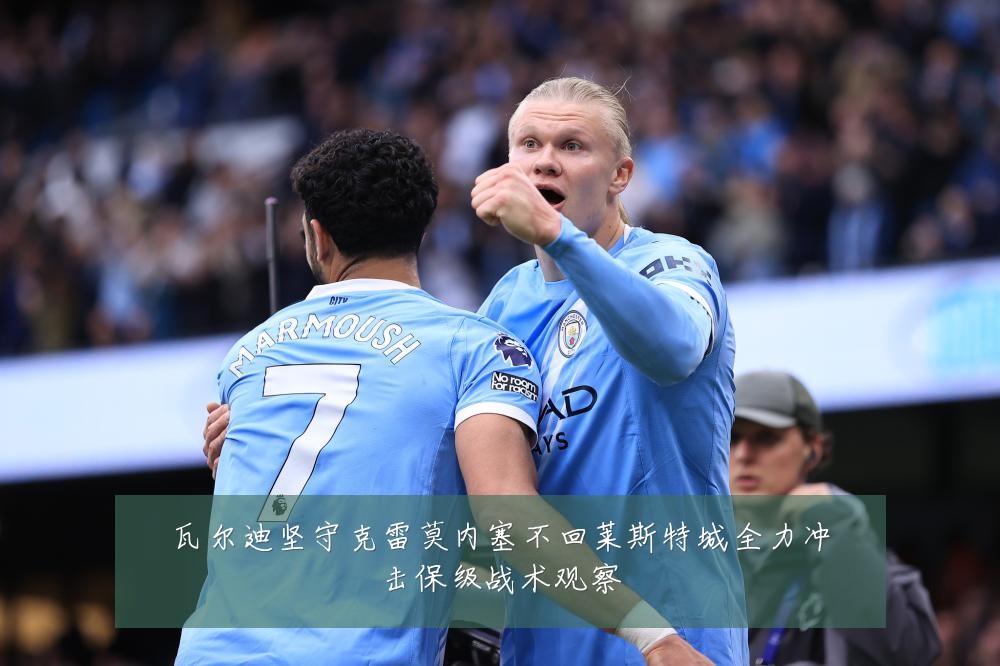 瓦尔迪坚守克雷莫内塞不回莱斯特城全力冲击保级战术观察